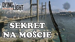 Dying Light  Sekret 1 Zniszczony most [upl. by Orsino]