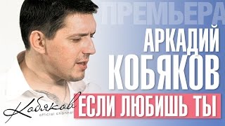 ПРЕМЬЕРА 2015 Аркадий КОБЯКОВ  Если любишь ты HD [upl. by Croft]