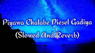 Piyawa Chalabe Diesel Gadiya Slowed And Reverb [upl. by Dwane757]