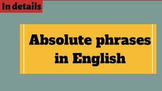 English Grammar Absolute phrases in details [upl. by Diehl]