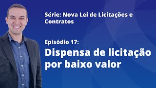 Nova Lei de Licitações E17  Dispensa de licitação por baixo valor [upl. by Aneerb]